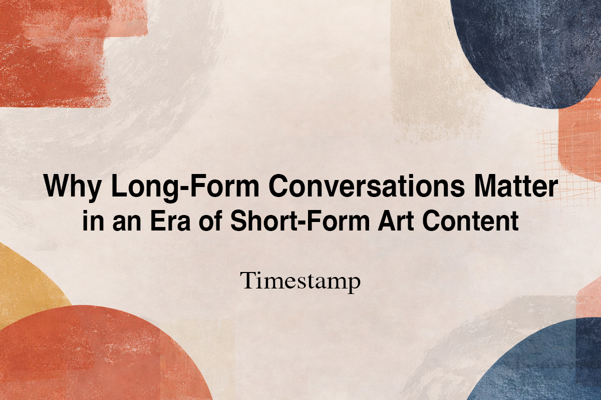 Why Long-Form Conversations Matter in an Era of Short-Form Art Content